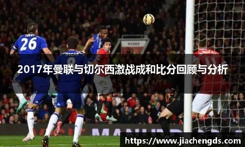 2017年曼联与切尔西激战成和比分回顾与分析